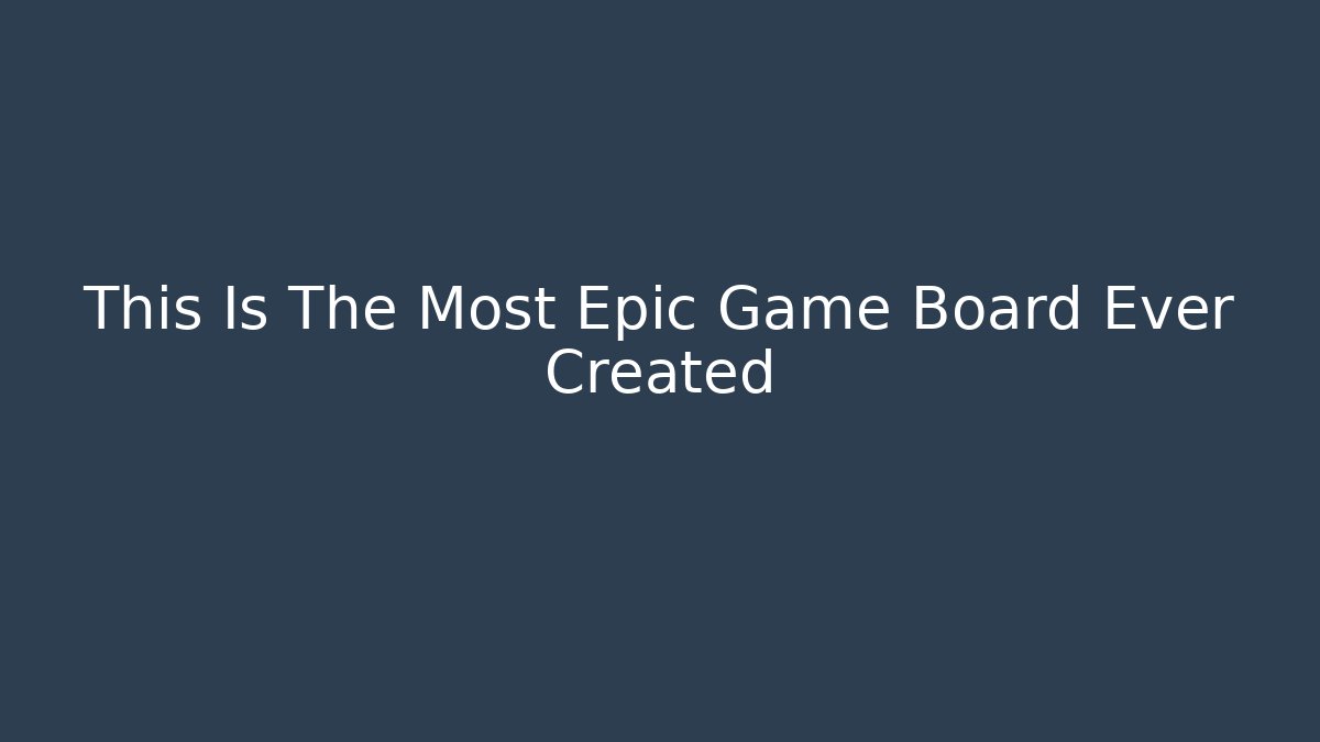 This Is The Most Epic Game Board Ever Created - Critter Realm