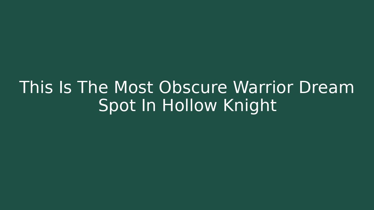 This Is The Most Obscure Warrior Dream Spot In Hollow Knight