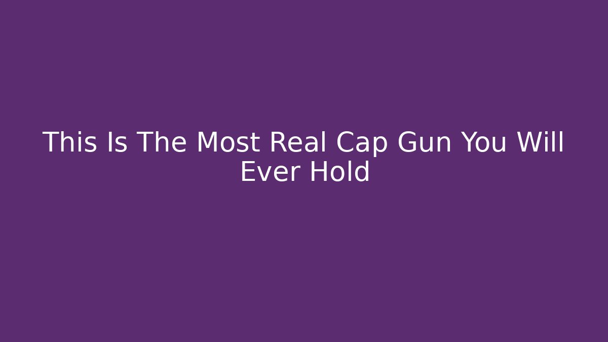 This Is The Most Real Cap Gun You Will Ever Hold