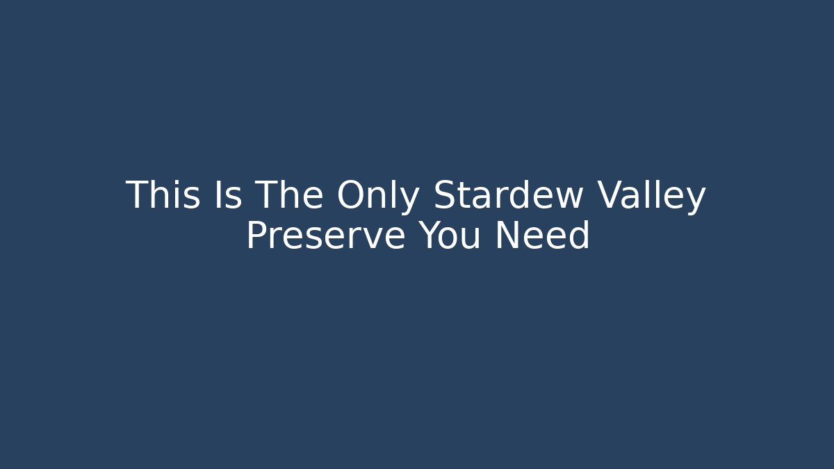 This Is The Only Stardew Valley Preserve You Need