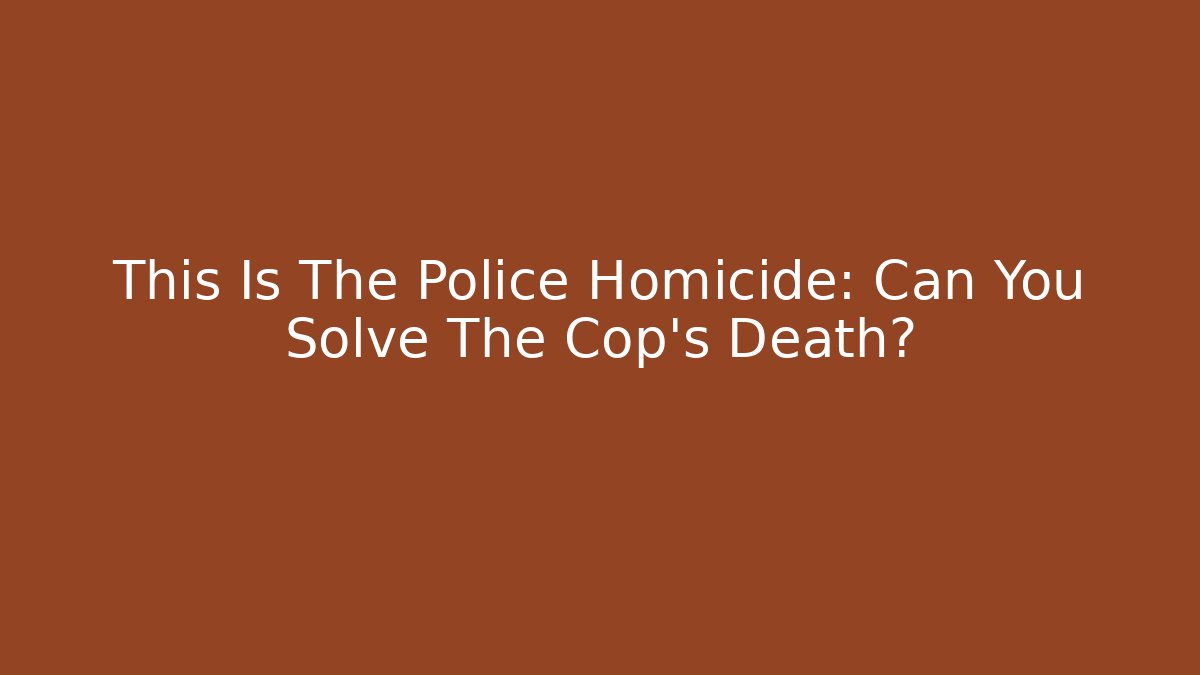 This Is The Police Homicide: Can You Solve The Cop's Death?