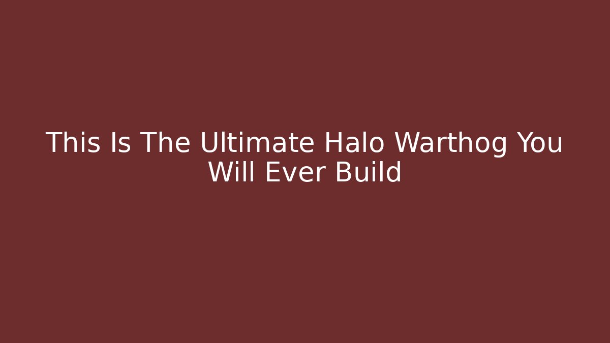 This Is The Ultimate Halo Warthog You Will Ever Build