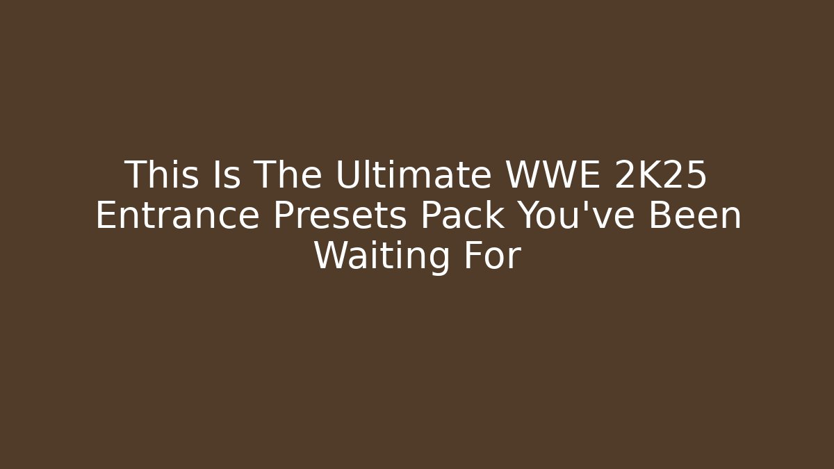 This Is The Ultimate WWE 2K25 Entrance Presets Pack You've Been Waiting For