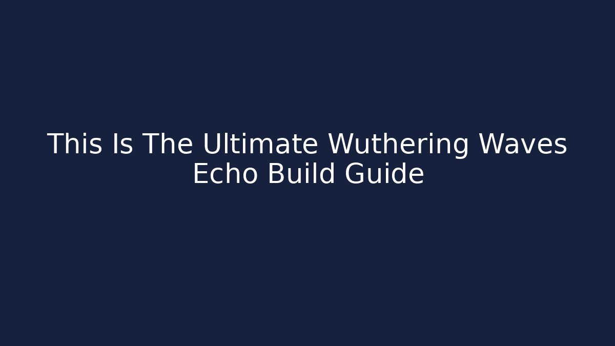 This Is The Ultimate Wuthering Waves Echo Build Guide