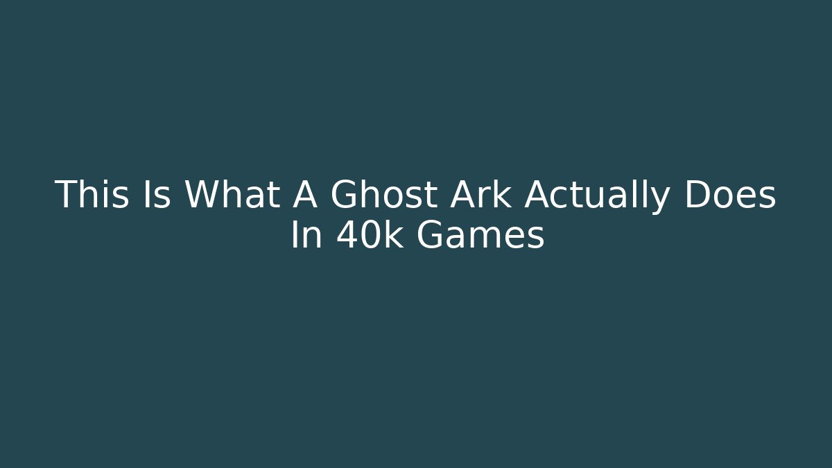 This Is What A Ghost Ark Actually Does In 40k Games - Critter Realm