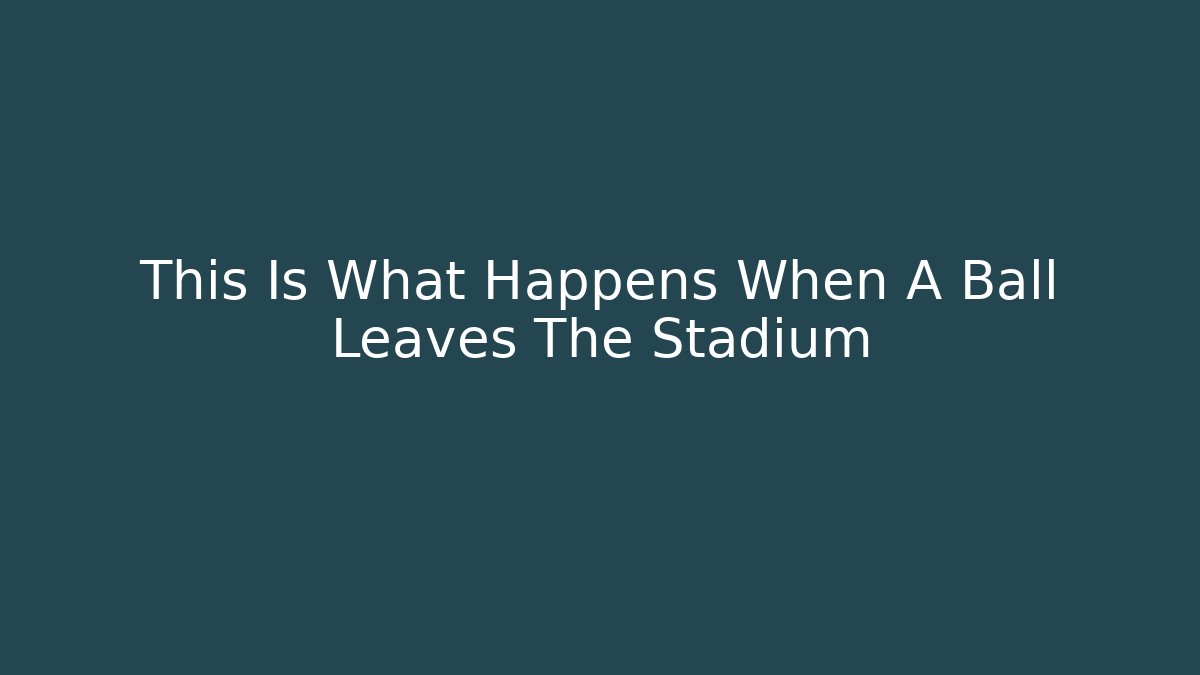 This Is What Happens When A Ball Leaves The Stadium