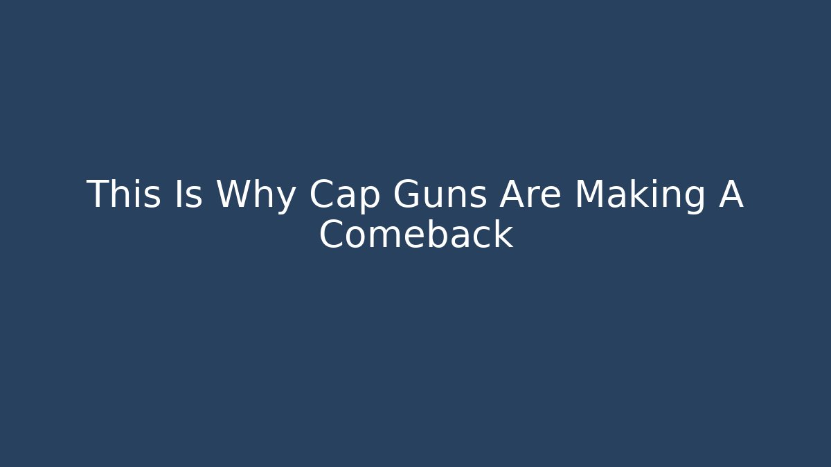 This Is Why Cap Guns Are Making A Comeback - Critter Realm