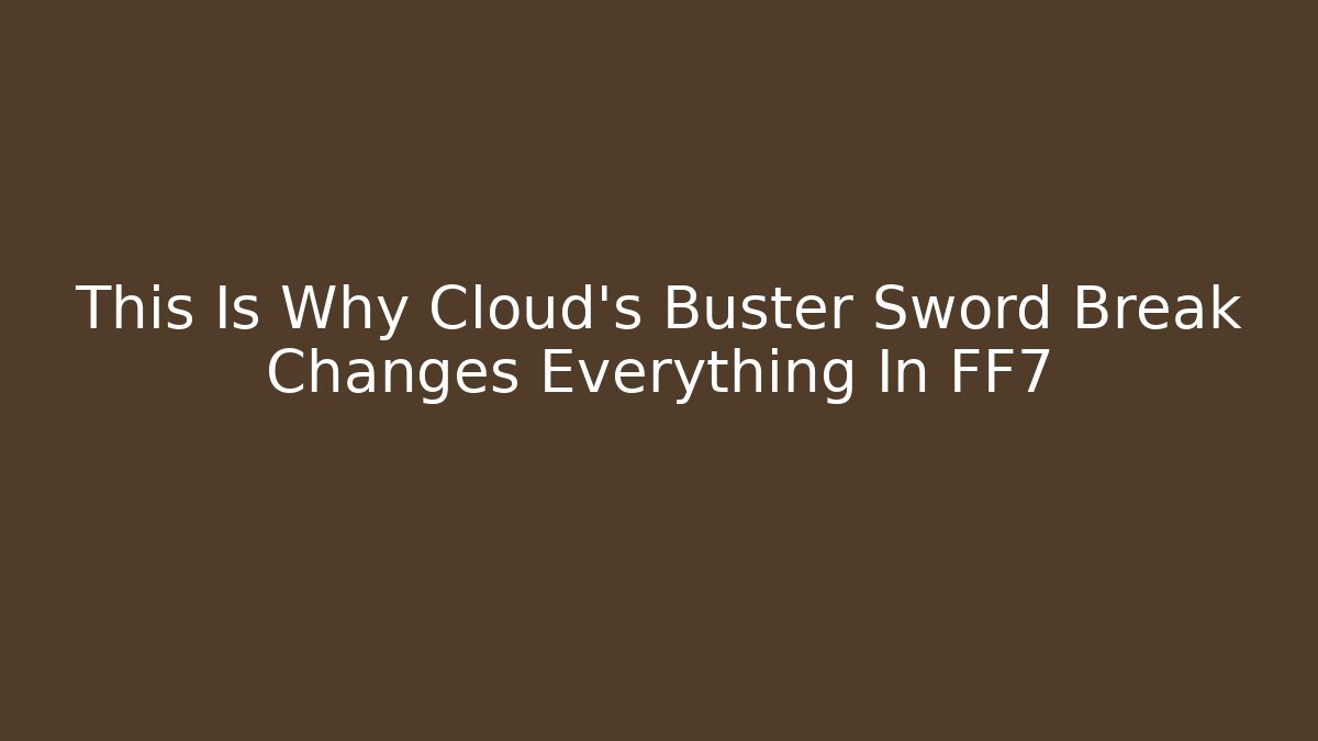 This Is Why Cloud's Buster Sword Break Changes Everything In FF7 - Critter Realm