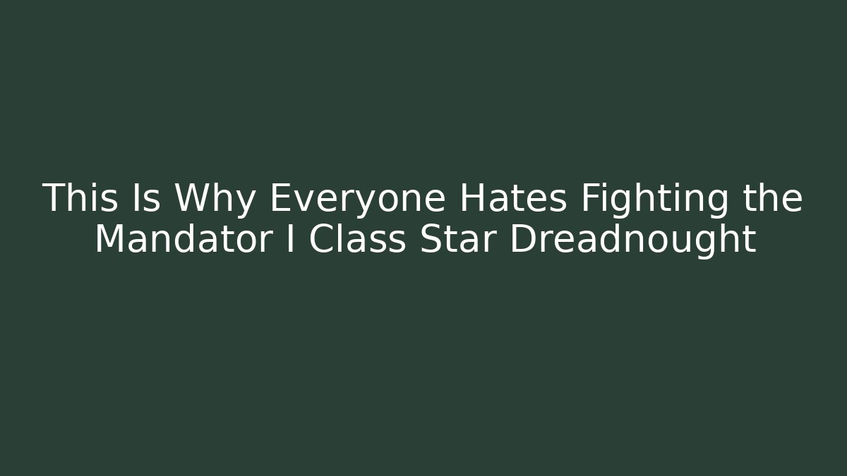 This Is Why Everyone Hates Fighting the Mandator I Class Star Dreadnought
