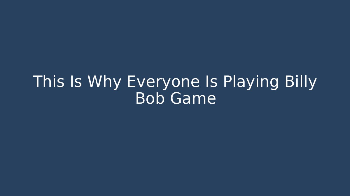 This Is Why Everyone Is Playing Billy Bob Game