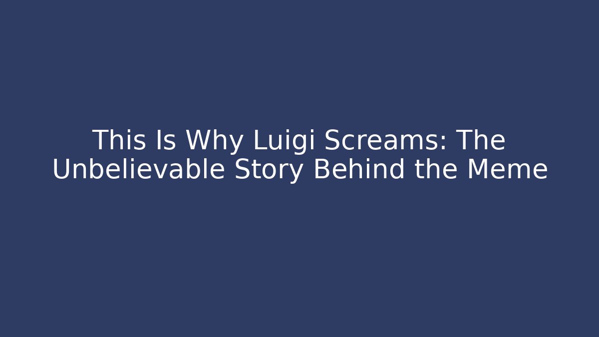 This Is Why Luigi Screams: The Unbelievable Story Behind the Meme