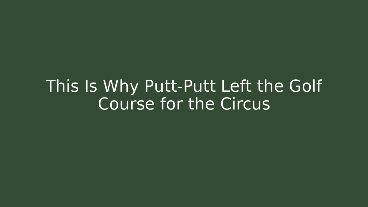 This Is Why Putt-Putt Left the Golf Course for the Circus