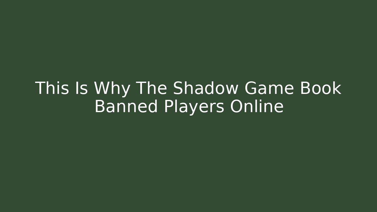 This Is Why The Shadow Game Book Banned Players Online