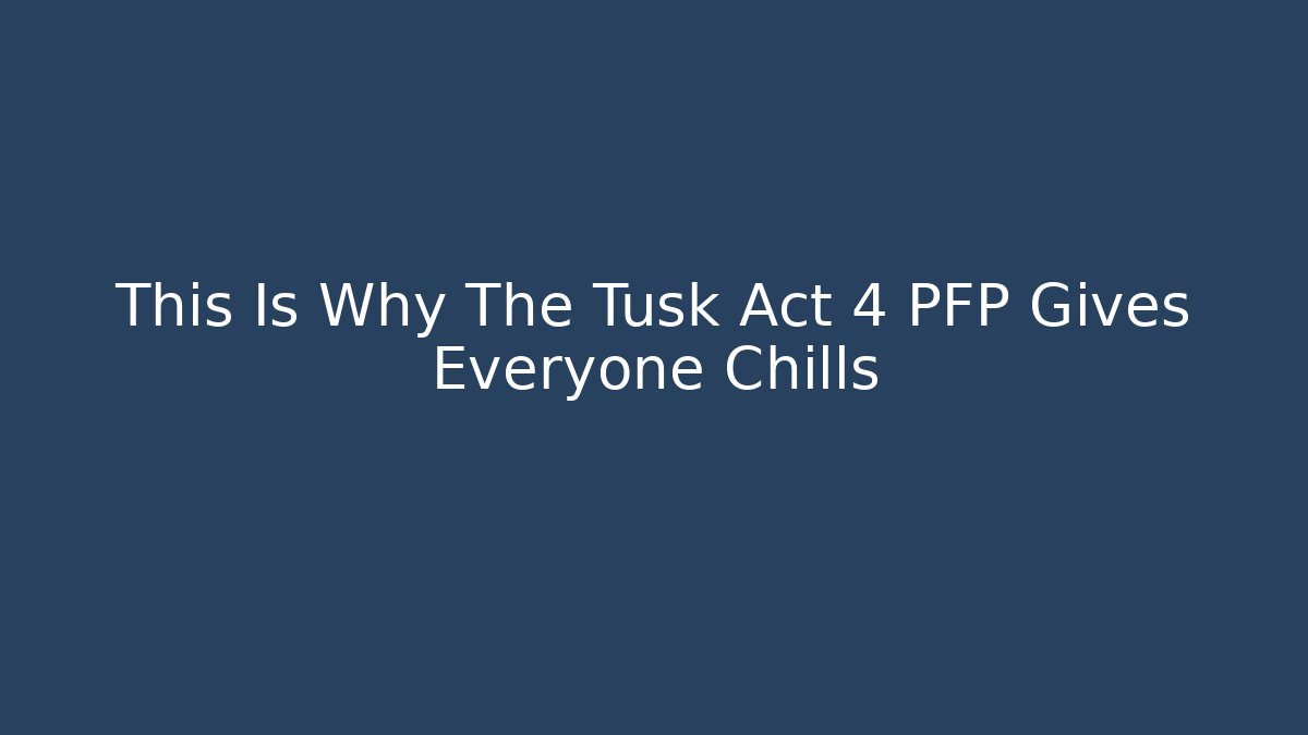 This Is Why The Tusk Act 4 PFP Gives Everyone Chills - Critter Realm