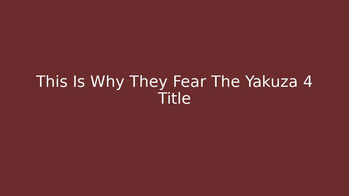 This Is Why They Fear The Yakuza 4 Title