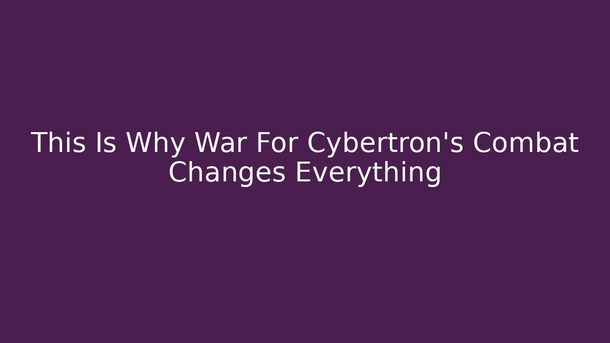 This Is Why War For Cybertron's Combat Changes Everything