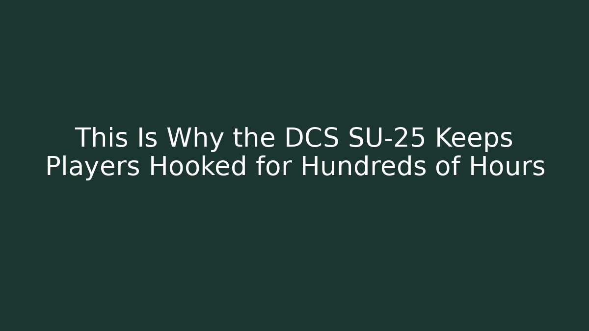 This Is Why the DCS SU-25 Keeps Players Hooked for Hundreds of Hours - Critter Realm
