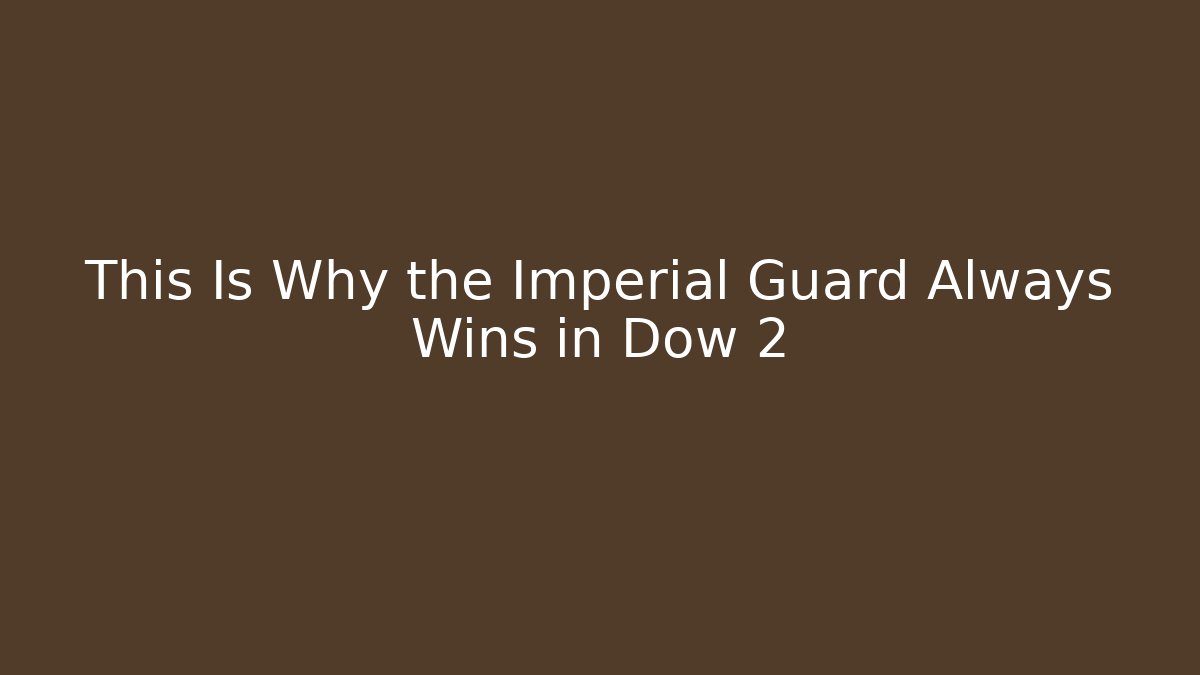 This Is Why the Imperial Guard Always Wins in Dow 2
