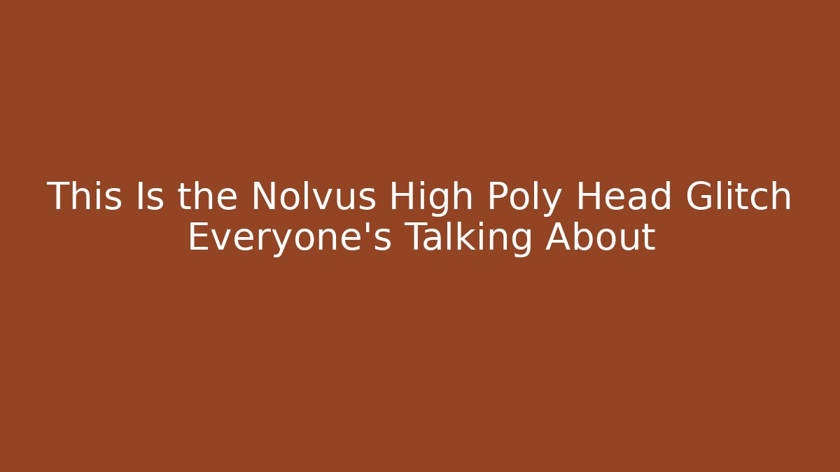 This Is the Nolvus High Poly Head Glitch Everyone’s Talking About - Critter Realm