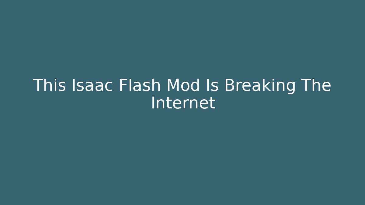 This Isaac Flash Mod Is Breaking The Internet