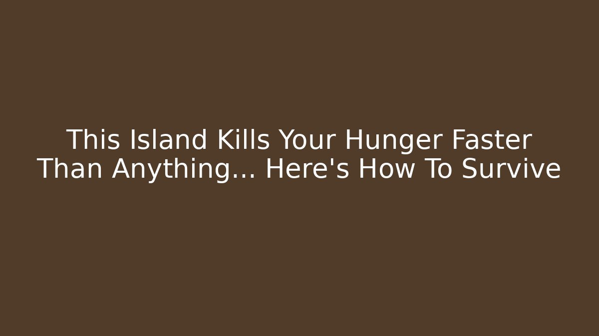 This Island Kills Your Hunger Faster Than Anything... Here's How To Survive