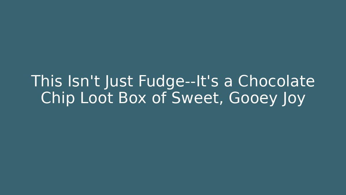 This Isn't Just Fudge—It's a Chocolate Chip Loot Box of Sweet, Gooey Joy