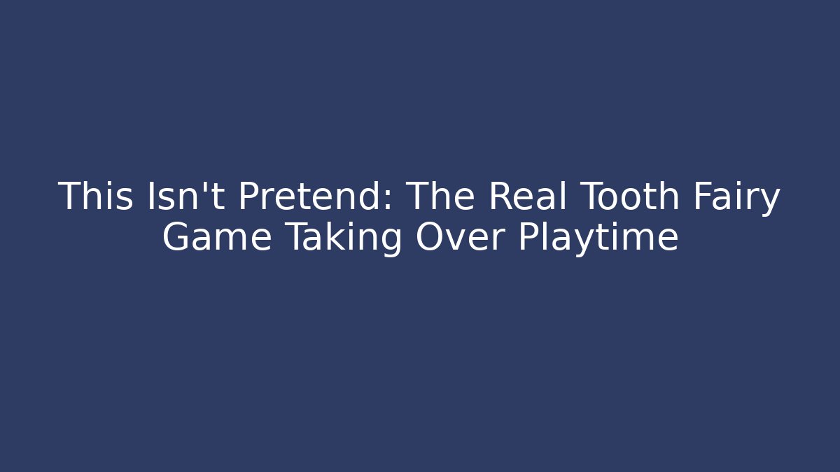 This Isn't Pretend: The Real Tooth Fairy Game Taking Over Playtime