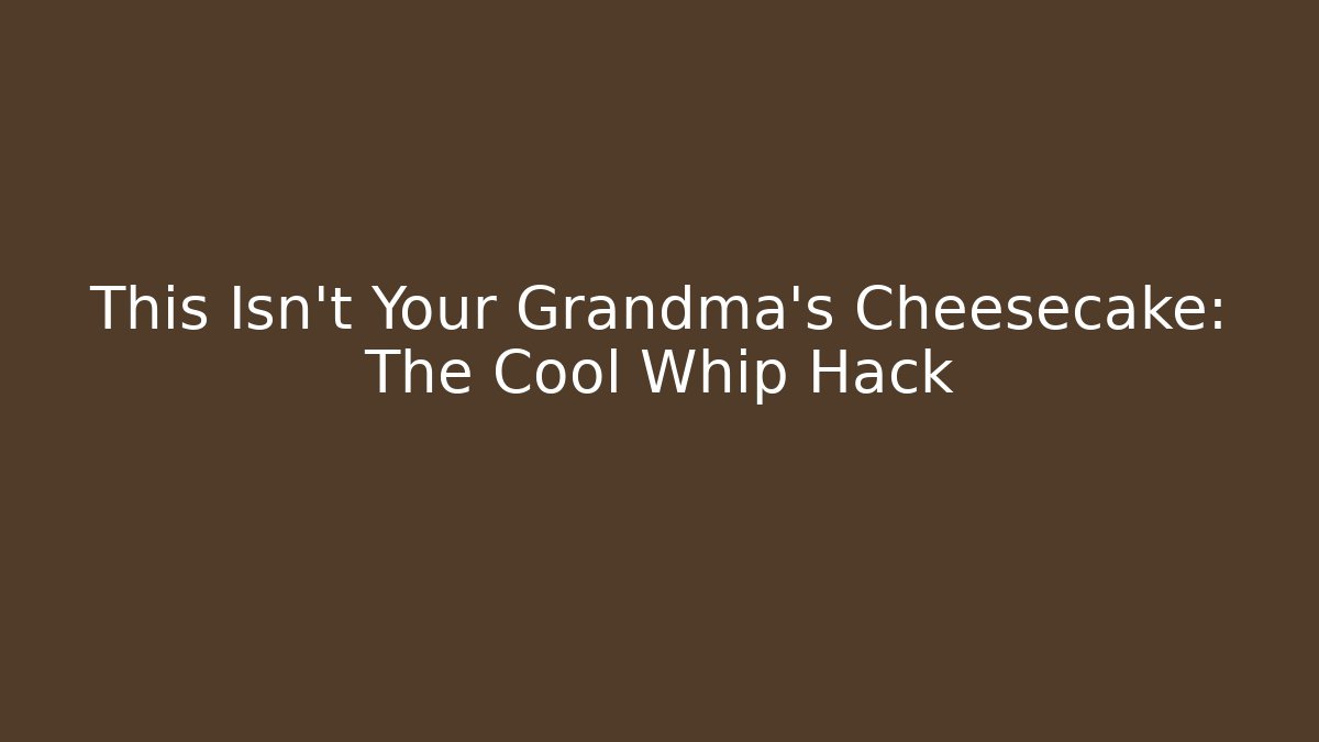 This Isn't Your Grandma's Cheesecake: The Cool Whip Hack