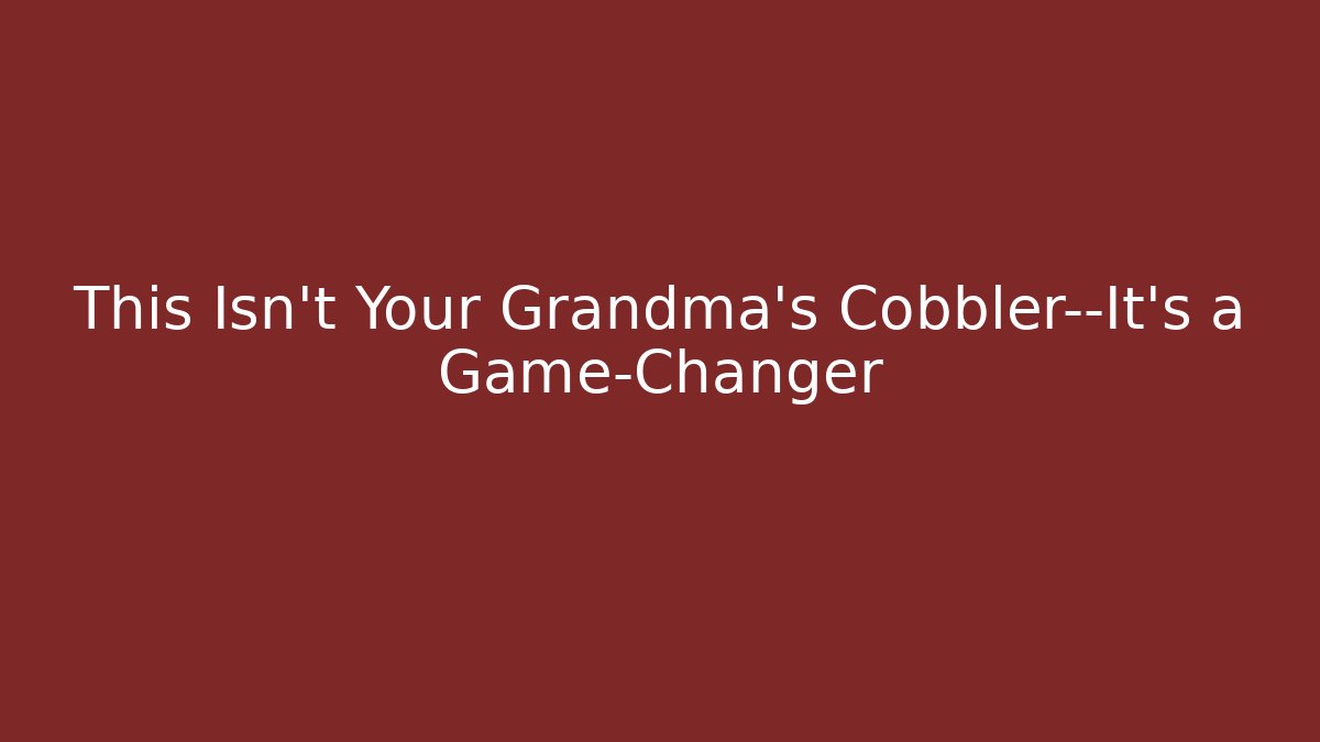 This Isn't Your Grandma's Cobbler—It's a Game-Changer