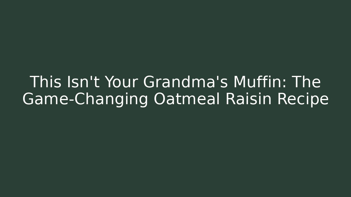 This Isn't Your Grandma's Muffin: The Game-Changing Oatmeal Raisin Recipe - Critter Realm