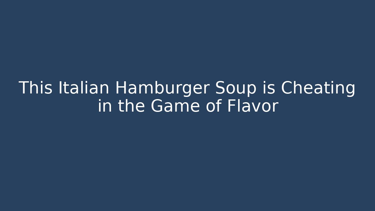 This Italian Hamburger Soup is Cheating in the Game of Flavor