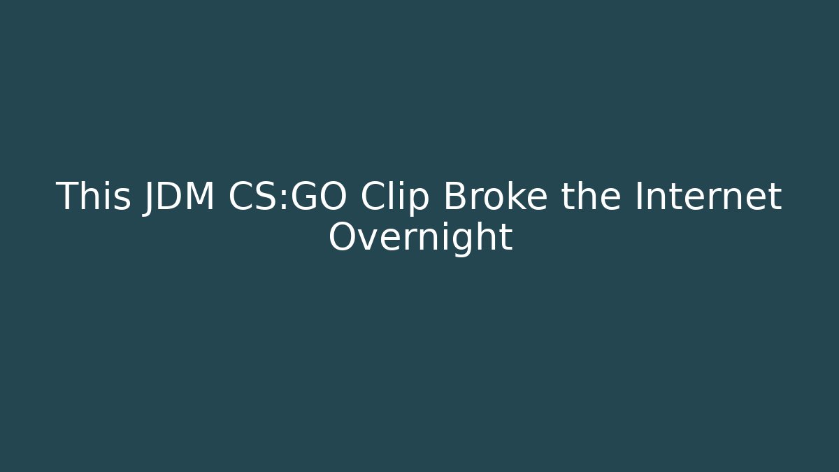 This JDM CS:GO Clip Broke the Internet Overnight