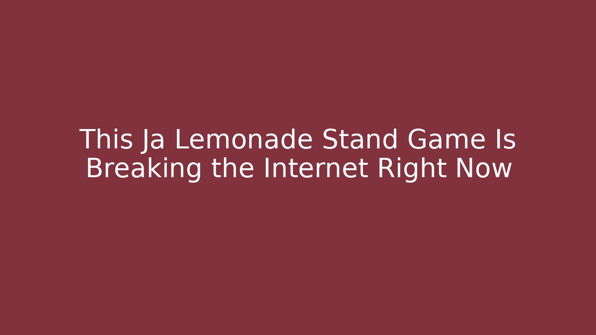 This Ja Lemonade Stand Game Is Breaking the Internet Right Now