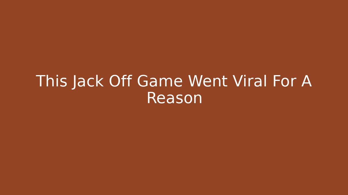 This Jack Off Game Went Viral For A Reason