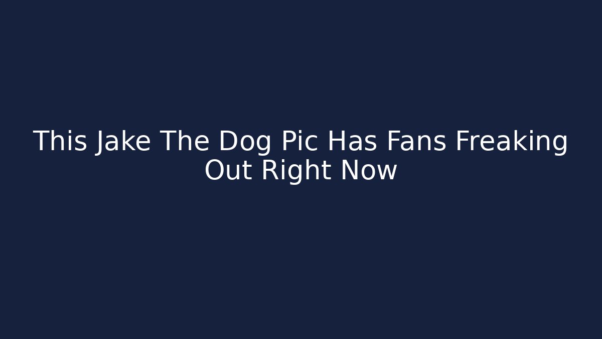 This Jake The Dog Pic Has Fans Freaking Out Right Now - Critter Realm