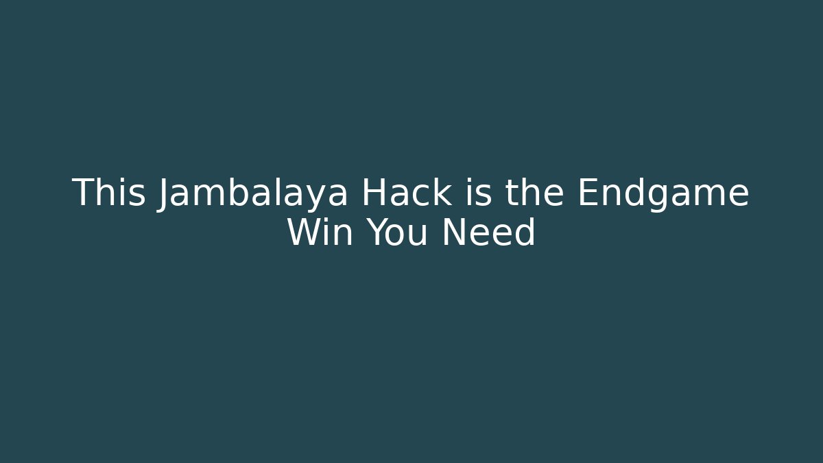 This Jambalaya Hack is the Endgame Win You Need - Critter Realm