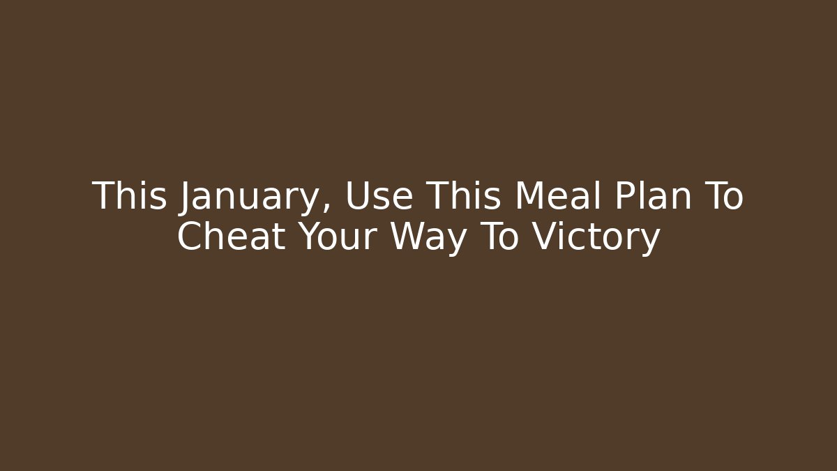 This January, Use This Meal Plan To Cheat Your Way To Victory