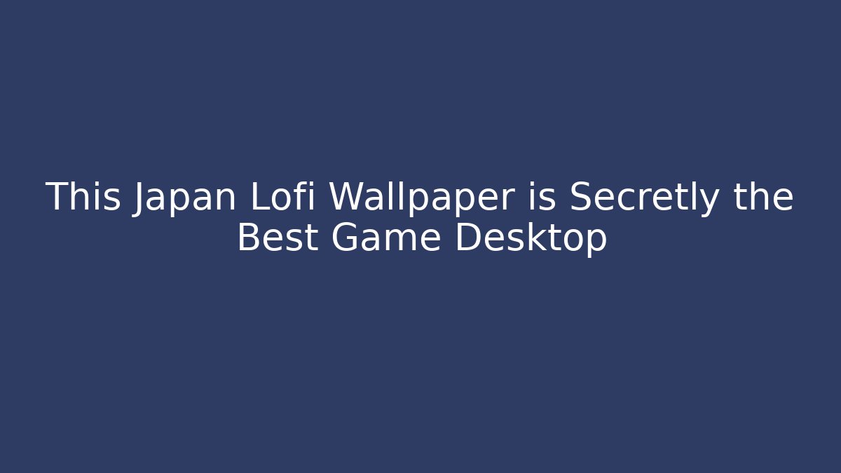 This Japan Lofi Wallpaper is Secretly the Best Game Desktop