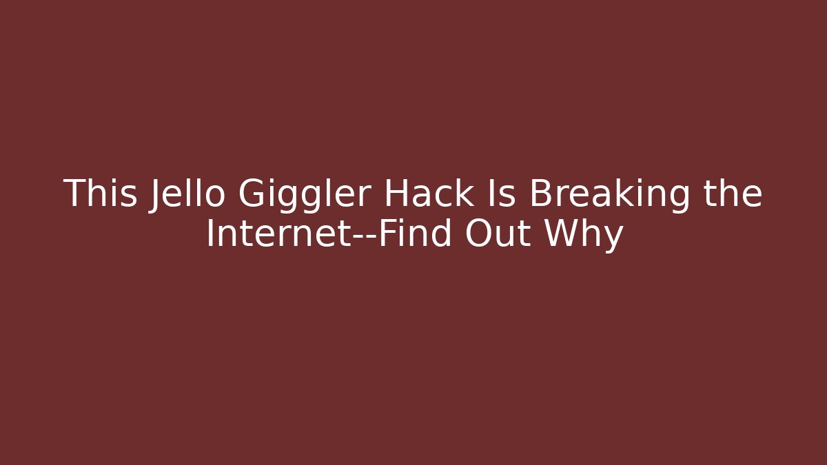 This Jello Giggler Hack Is Breaking the Internet—Find Out Why