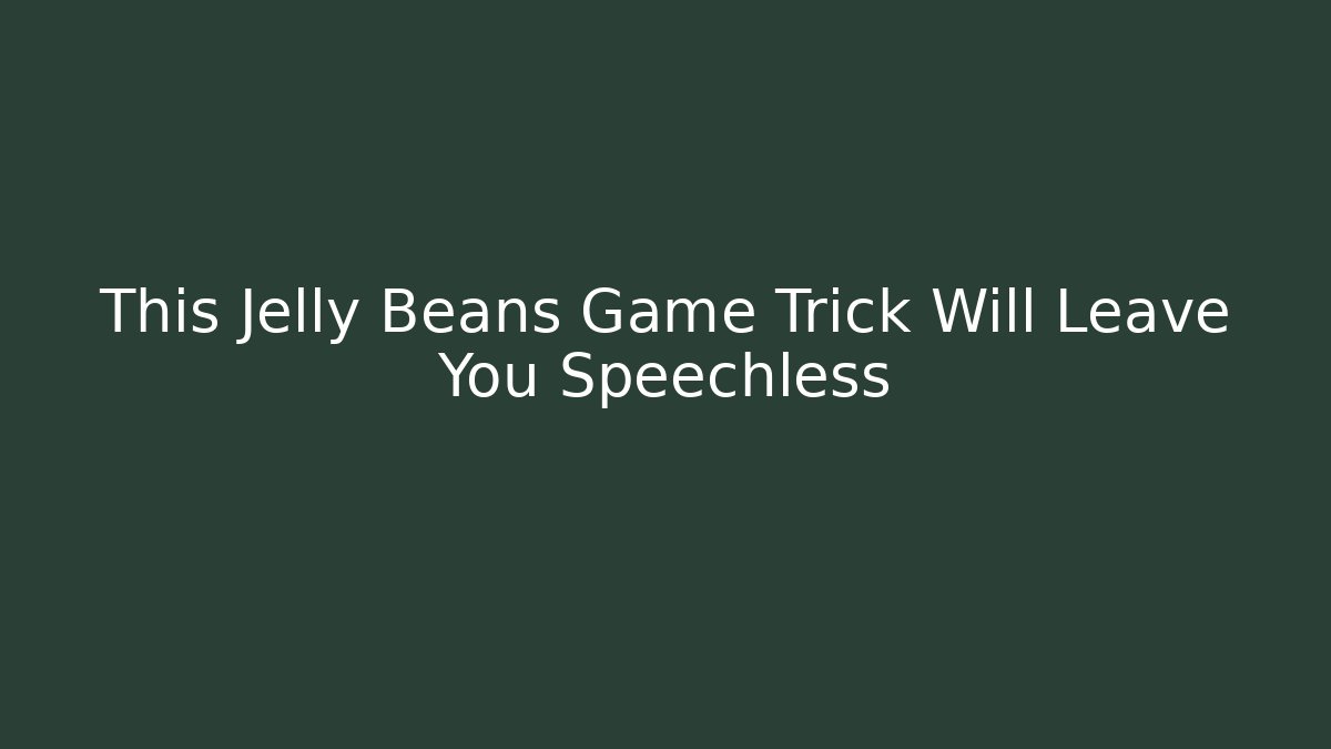 This Jelly Beans Game Trick Will Leave You Speechless