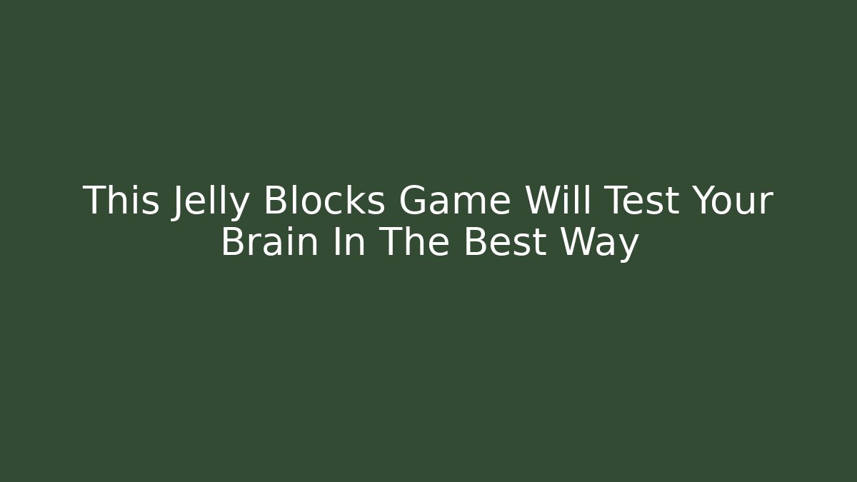 This Jelly Blocks Game Will Test Your Brain In The Best Way