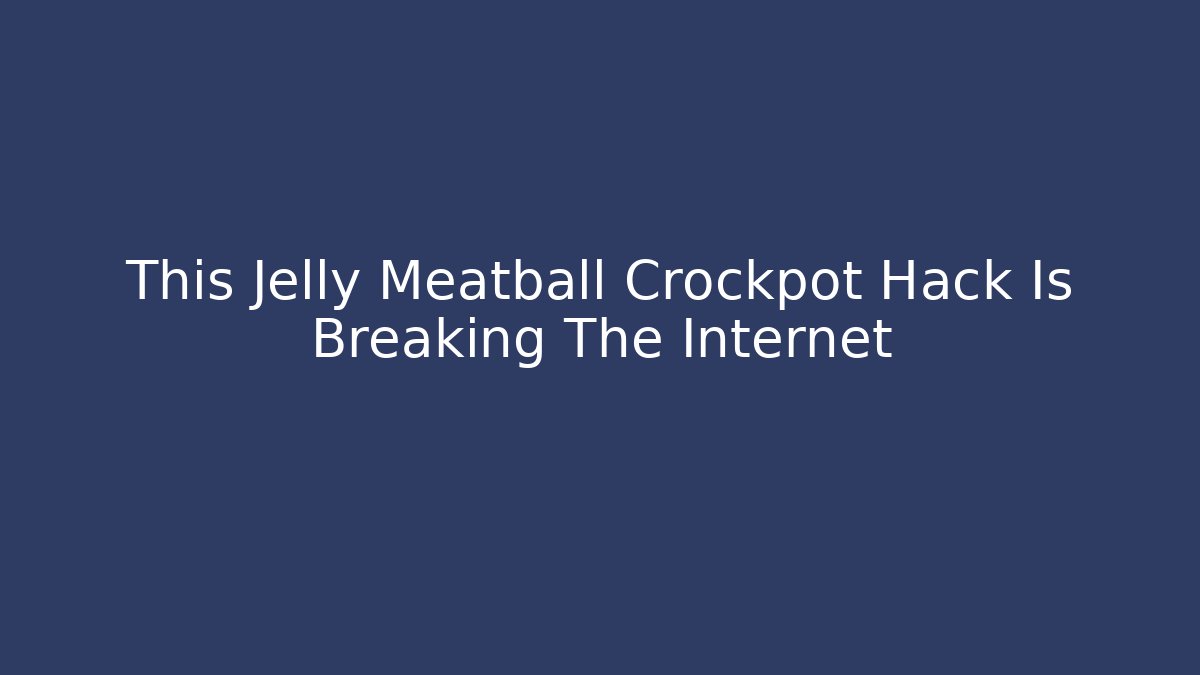This Jelly Meatball Crockpot Hack Is Breaking The Internet