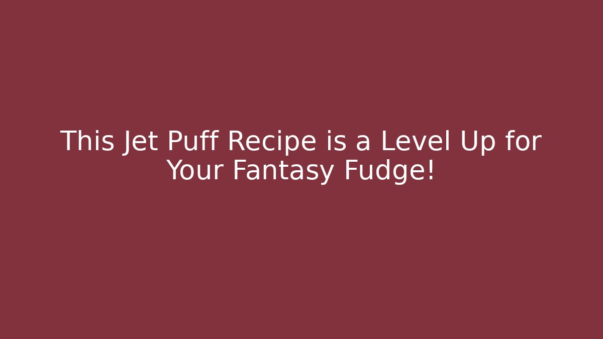 This Jet Puff Recipe is a Level Up for Your Fantasy Fudge!
