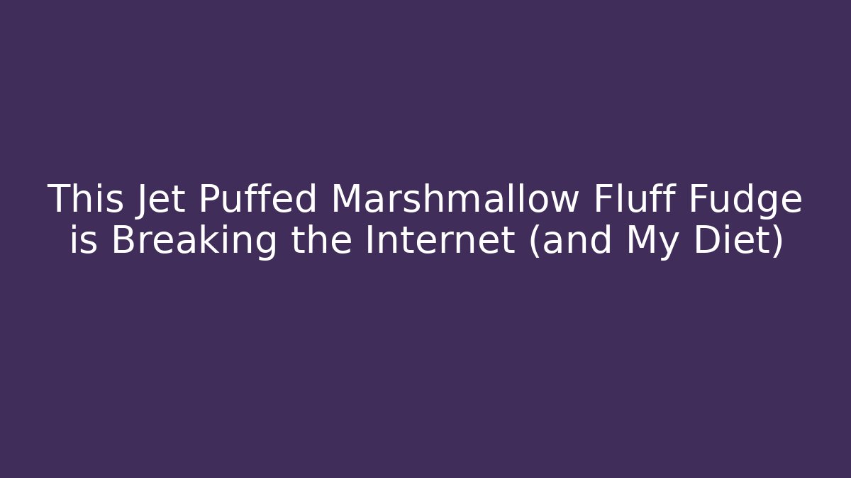 This Jet Puffed Marshmallow Fluff Fudge is Breaking the Internet (and My Diet)
