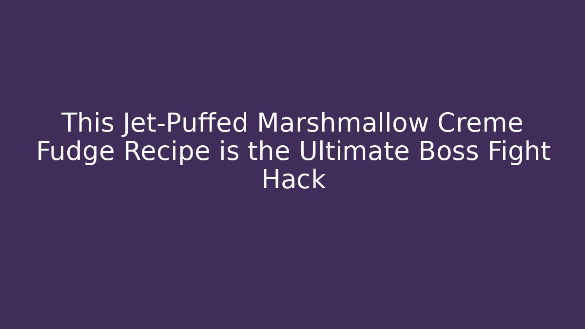 This Jet-Puffed Marshmallow Creme Fudge Recipe is the Ultimate Boss Fight Hack