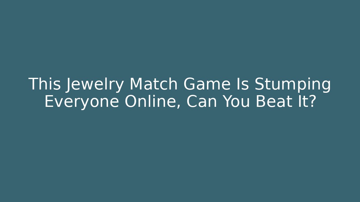 This Jewelry Match Game Is Stumping Everyone Online, Can You Beat It?