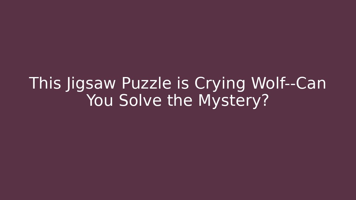 This Jigsaw Puzzle is Crying Wolf—Can You Solve the Mystery? - Critter Realm