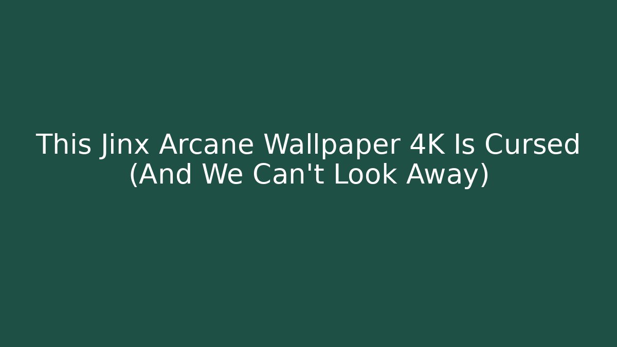 This Jinx Arcane Wallpaper 4K Is Cursed (And We Can't Look Away)
