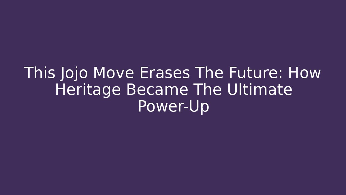 This Jojo Move Erases The Future: How Heritage Became The Ultimate Power-Up