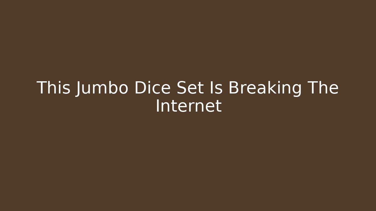 This Jumbo Dice Set Is Breaking The Internet